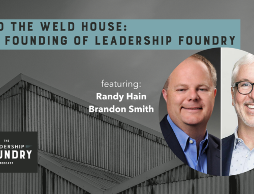 Into the Weld House: The Founding of Leadership Foundry with Randy Hain and Brandon Smith