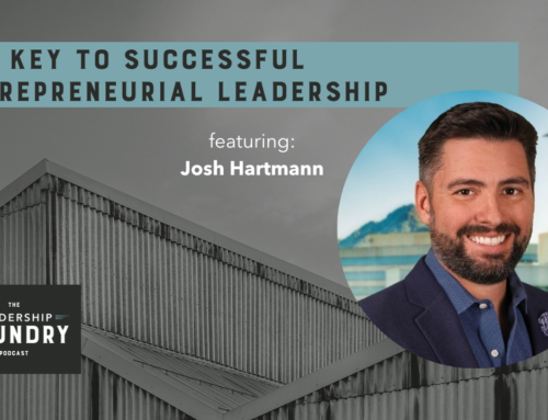 The Key to Successful Entrepreneurial Leadership with Josh Hartmann